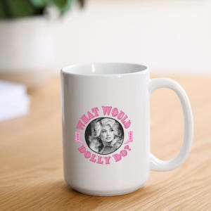 What Would Dolly Do? Coffee/Tea Mug 15 oz