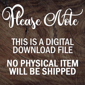 May include: Text on a woodgrain background that reads "Please Note: This is a digital download file. No physical item will be shipped."