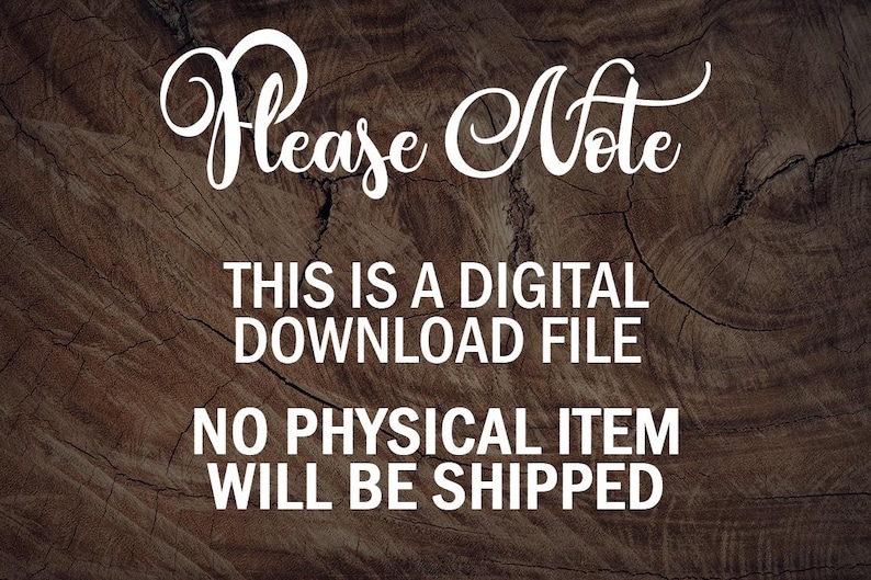 May include: Text on a woodgrain background that reads "Please Note: This is a digital download file. No physical item will be shipped."