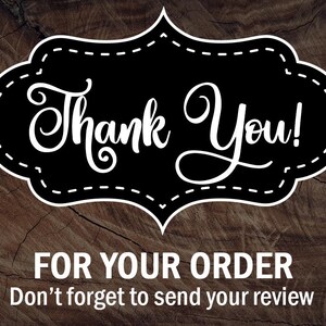 May include: A black and white sign with a decorative border and the text "Thank You!" in a cursive font. Below the sign is the text "FOR YOUR ORDER" and "Don't forget to send your review".