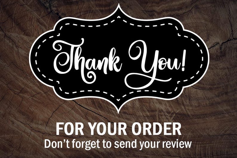 May include: A black and white sign with a decorative border and the text "Thank You!" in a cursive font. Below the sign is the text "FOR YOUR ORDER" and "Don't forget to send your review".