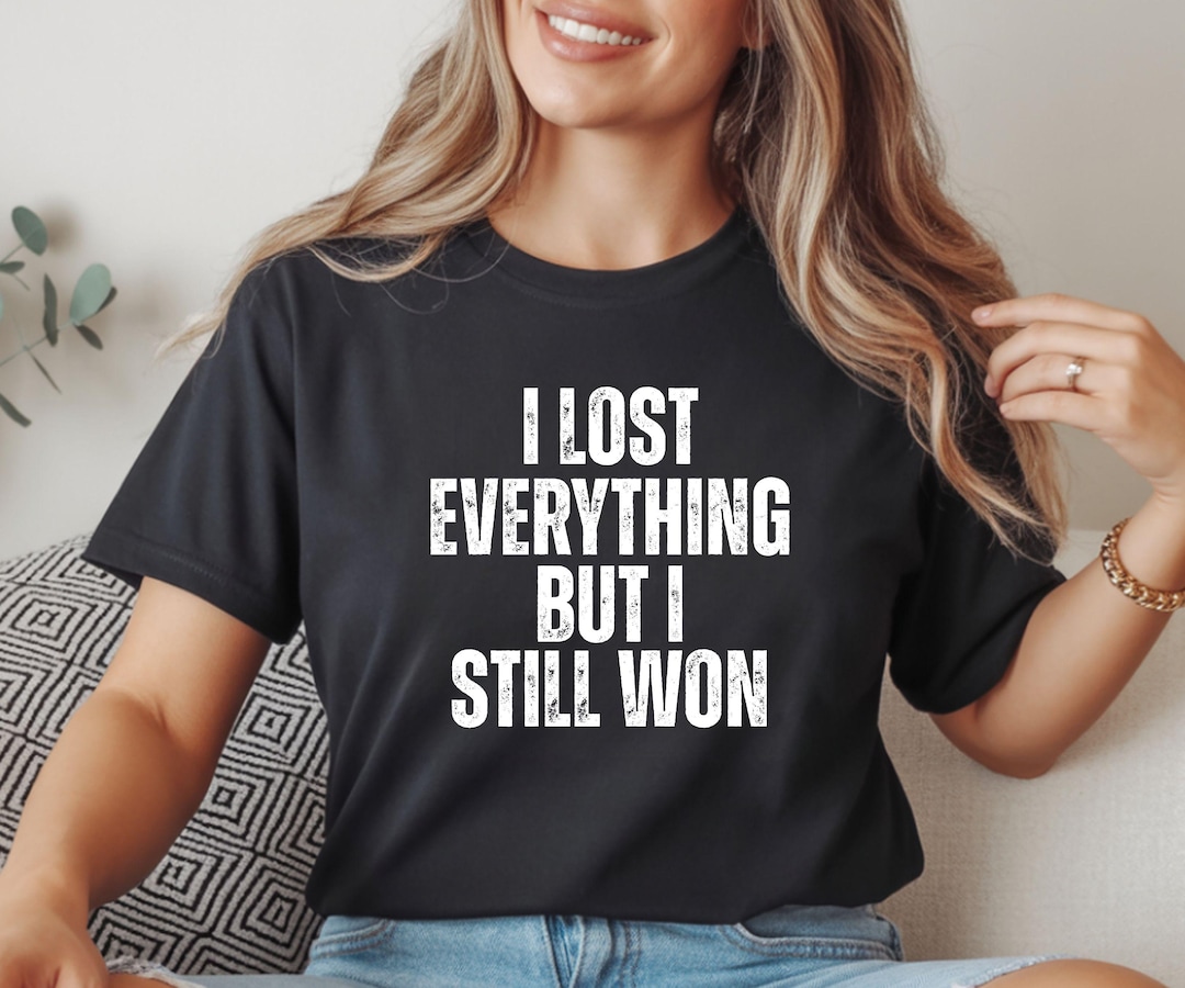 I Lost Everything but I Still Won T Shirt | Recovery Streetwear Tee ...