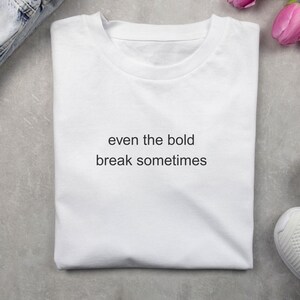even the bold break Tshirt, Funny Meme Shirt Tee, Mental Health Shirt Anxiety Depression ADHD, Funny Sarcastic Tee