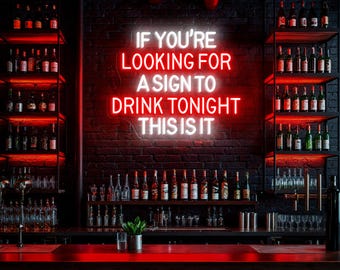 If You're Looking for a Sign to Drink Tonight This Is It Neon Sign, Funny Bar LED Light, Custom Party Wall Decor, Man Cave Bar Wall Art
