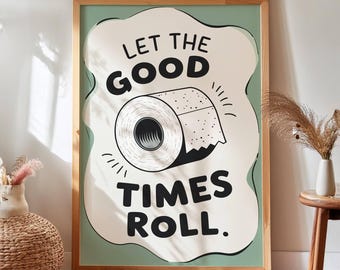May include: A green and white poster with the text "Let the good times roll."  A cartoon image of a roll of toilet paper is in the center of the poster.