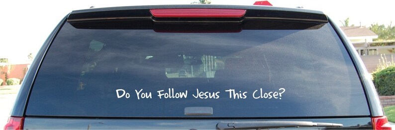 Do you follow Jesus this close Vinyl vehicle decal