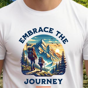 Embrace the Journey Unisex T-shirt Mountain Hiking T Shirt Adventure Wanderlust Tshirt Outdoor Nature Lover Top Beautiful Life