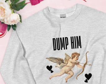 Dump Him Funny Valentine's Day Sweatshirt, Gifts for Her, V-Day Gift Ideas, Valentine's Sweater, Trendy Aesthetic, Valentine Gift, Cupid