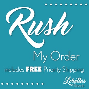 May include: White text on a teal background reads "Rush My Order" and "includes FREE Priority Shipping". Below the text is a white logo that reads "Lorettas Beads".
