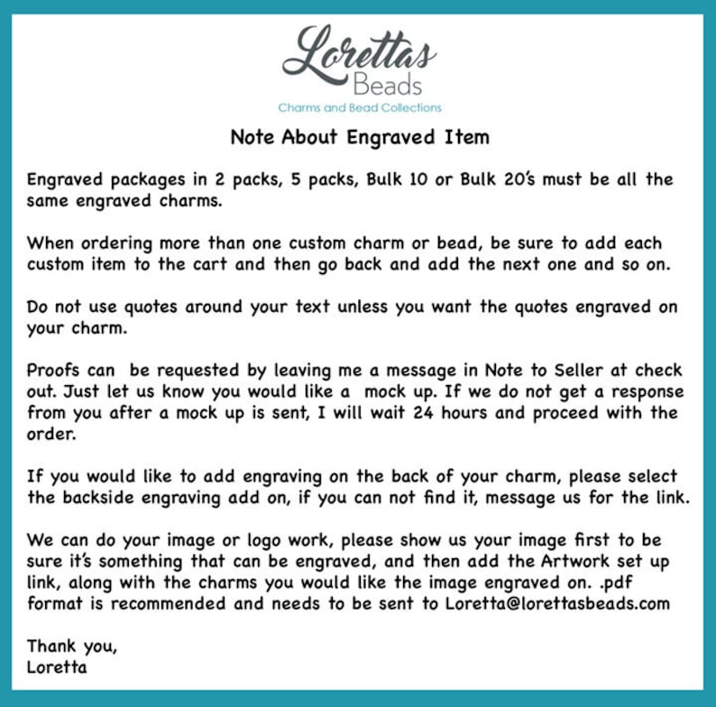 May include: A note about engraved items from Lorettas Beads, a charm and bead collection business. The note explains how to order engraved charms and beads, including information about proofs and custom engraving.