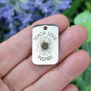 Teach Love Inspire with a Sunflower, Custom Laser Engraved  Stainless Steel Charm CC891