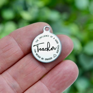 The Influence of a Good Teacher Can Never Be Erased, Custom Laser Engraved Stainless Steel Charm CC51