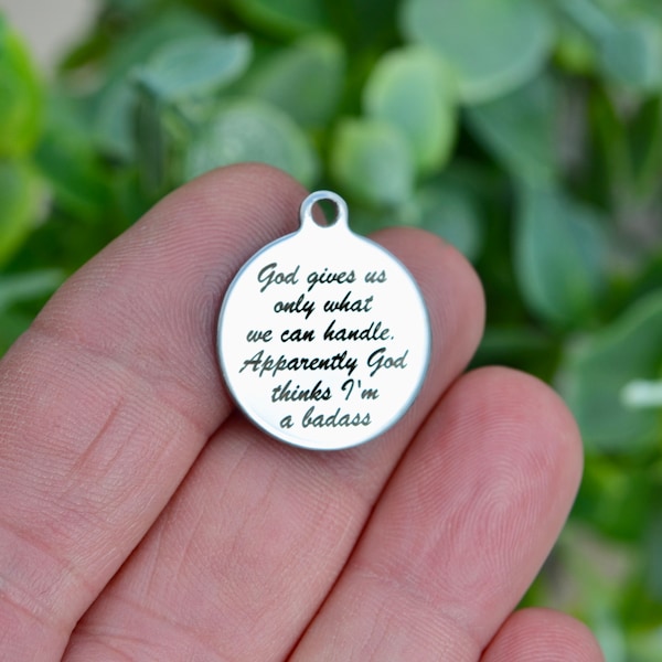 God gives us only what we can handle. Apparently God thinks I'm a badass Laser Engraved Custom Stainless Steel Charm CC321