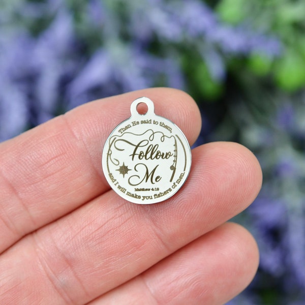 Then he said to them, Follow Me and I will make you fishers of men. Matthew 4:19 Custom Laser Engraved Stainless Steel Charm CC1376