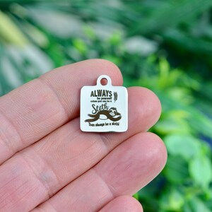 Always be yourself unless you can be a Sloth Then always be a Sloth! Custom Laser Engraved Stainless Steel Charm CC967