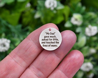 My Dad gave much, asked for little, and touched the lives of many, Custom Laser Engraved Stainless Steel Charm CC1590