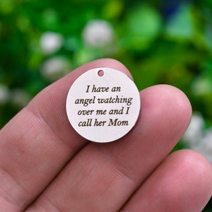 I have an angel watching over me and I call her Mom, Custom Laser Engraved Stainless Steel Charm CC1696