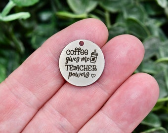 Coffee gives Me Teacher Powers, Custom Laser Engraved Stainless Steel Charm CC1537