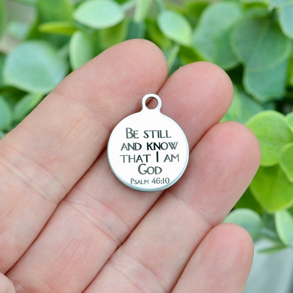 Be still and know that I am God, Psalm 46:10, Custom  Laser Engraved  Charm CC229