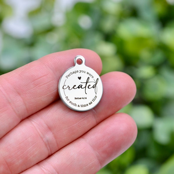 Perhaps you were created for such a time as this, Custom Laser Engraved Stainless Steel Charm CC980