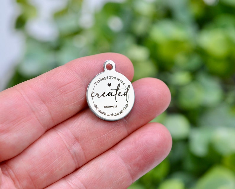 Perhaps you were created for such a time as this, Custom Laser Engraved Stainless Steel Charm CC980 image 1