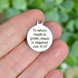 To whom much is given, much is required Custom Laser Engraved Charm CC295