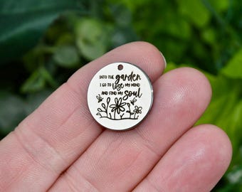 Into the garden I go to lose my mind and find my soul, Laser Engraved Custom Charm CC1791