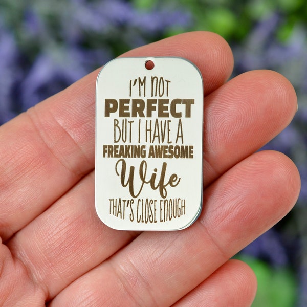 I'm Not Perfect But I have a Freaking Awesome Wife That's Close Enough, Stainless Steel Charm, Laser Engraved, Large Rectangle Pendant CC928