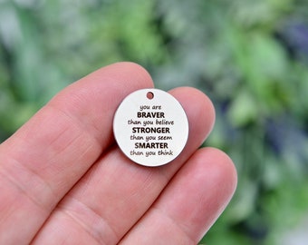 You are Braver than you believe Stronger than you seem Smarter than you think Custom Laser Engraved 20mmStainless Steel Charm CC274