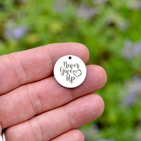 Never Give Up Charm,  Laser Engraved Stainless Steel Charm CC290