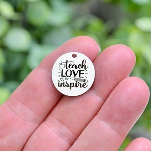 Teach LOVE Inspire, Great Teacher Gift, Custom Laser Engraved Stainless Steel Charm CC793