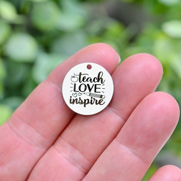 Teach LOVE Inspire, Great Teacher Gift, Custom Laser Engraved Stainless Steel Charm CC793