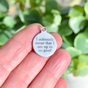 I solemnly swear that I am up to no good! Custom Laser Engraved Stainless Steel Charm CC710