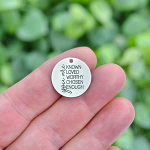 You are, Known, Loved, Worthy, Chosen, Enough, Custom Laser Engraved Stainless Steel Charm CC683