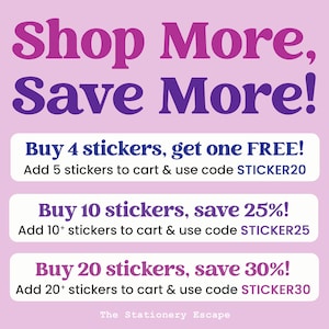 May include: Pink and purple text on a light pink background reads "Shop More, Save More!" with three offers for stickers. The first offer is "Buy 4 stickers, get one FREE! Add 5 stickers to cart & use code STICKER20". The second offer is "Buy 10 stickers, save 25%! Add 10+ stickers to cart & use code STICKER25". The third offer is "Buy 20 stickers, save 30%! Add 20+ stickers to cart & use code STICKER30". The text at the bottom reads "The Stationery Escape."