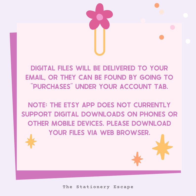 May include: A light purple sticky note with text about digital downloads, held by a gold paper clip with a pink flower. The note has text that says "DIGITAL FILES WILL BE DELIVERED TO YOUR EMAIL, OR THEY CAN BE FOUND BY GOING TO "PURCHASES" UNDER YOUR ACCOUNT TAB."
