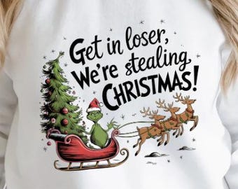 Get in Loser We’re Stealing Christmas Sweatshirt, Christmas Sweatshirt, Christmas Gift, Crewneck, Christmas Holiday, Funny Christmas