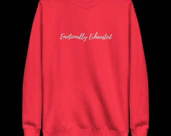 Emotionally Exhausted Unisex Premium Sweatshirt | Tired, Over It, Need a Break, Vacation | Perfect Gift for the Exhausted