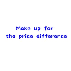 Make up for the price difference