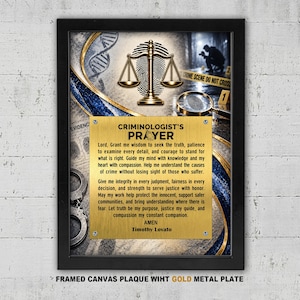 May include: A framed wall plaque featuring a gold metal plate with the text Criminologist's Prayer by Timothy Lovato. The background displays a gold scale of justice, a fingerprint, a magnifying glass, handcuffs, and a crime scene investigation.