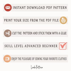 May include: A graphic with instructions for using a PDF sewing pattern. The graphic includes icons for downloading, printing, cutting, and sewing. The text reads "INSTANT DOWNLOAD PDF PATTERN", "PRINT YOUR SIZE FROM THE PDF FILE", "CUT THE PATTERN AND STICK THEM WITH A GLUE", "SKILL LEVEL ADVANCED BEGINNER", and "ENJOY THE PLEASURE OF SEWING YOUR FAVORITE CLOTHES". The graphic also includes the text "Linda Pattern".