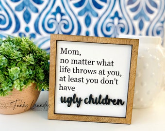 Ugly Children Mini Sign, Mother's Day gift, Fun Mom Gift, Funny Sign, Farmhouse wood sign, Home decor, Wood Sign, Shelf Sitter, Shelf Leaner