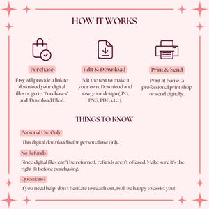 May include: Pink and white graphic with instructions on how to purchase, edit, and print a digital download. The text reads "How it Works", "Purchase", "Edit & Download", "Print & Send", "Things to Know", "Personal Use Only", "No Refunds", and "Questions?"