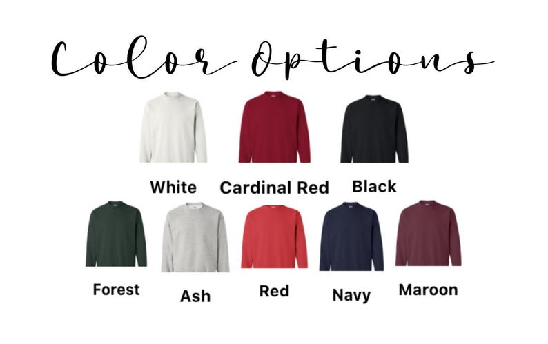 May include: Image displaying a variety of crewneck sweatshirts in different colors. The available colors are white, cardinal red, black, forest green, ash, red, navy, and maroon. The text "Color Options" is written in cursive at the top.
