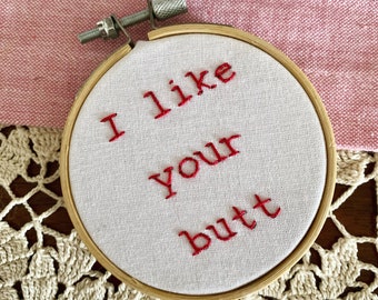 I like your butt  - hand embroidery hoop art