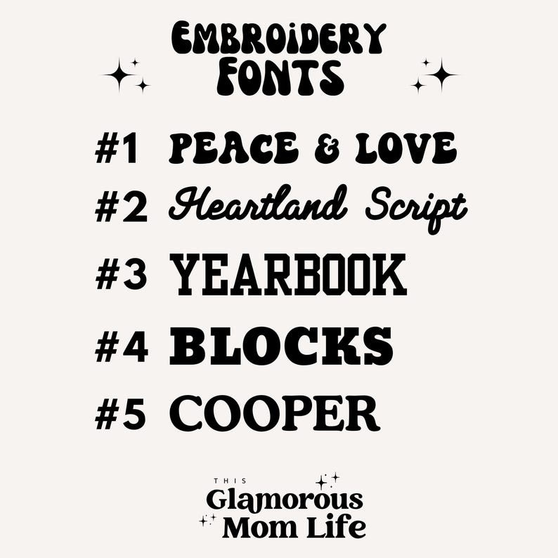 May include: A black and white graphic display titled EMBROIDERY FONTS featuring five numbered options: #1 PEACE & LOVE, #2 Heartland Script, #3 YEARBOOK, #4 BLOCKS, and #5 COOPER. The bottom includes the text THIS GLAMOROUS MOM LIFE with star icons.