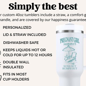 May include: White travel mug with a teal design that says "Pregnant Girl Summer" and "Suns Out Bumps Out". The mug has a lid and a handle. It is personalized and dishwasher safe. It keeps liquids hot or cold for up to 12 hours. It is double-walled and insulated. It fits in most cup holders.