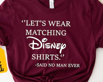 Let's Wear Matching Disney Shirts Said No Man Ever Shirt, Dad Disney Trip T-shirt, Men Disney World Vacation Shirt, Funny Disneyland Shirt