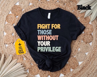 Racial Equality T-Shirt: Fight For Those Without Privilege