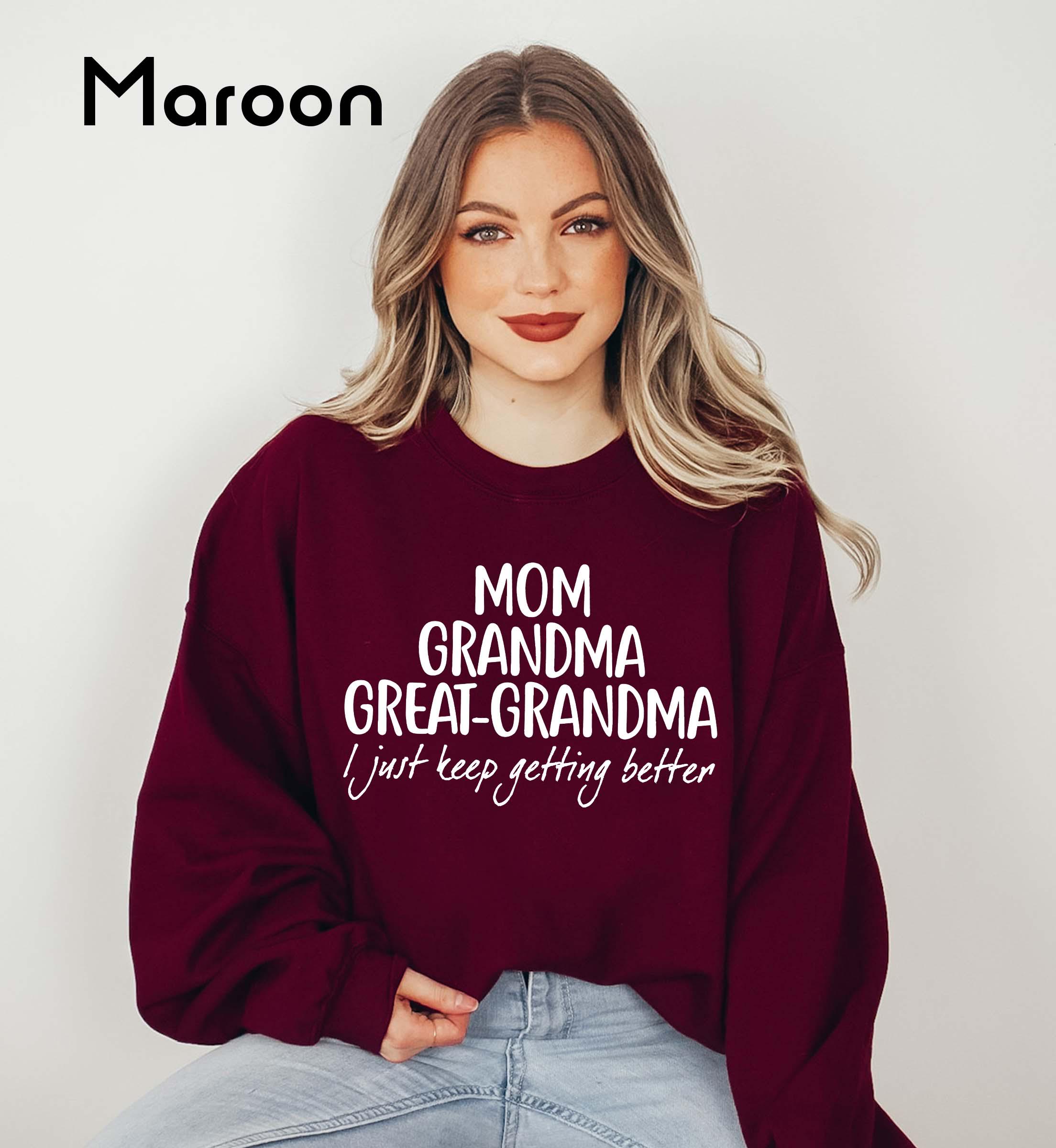 Mom Grandma Great Grandma I Just Keep Getting Better Sweatshirt, Mother ...